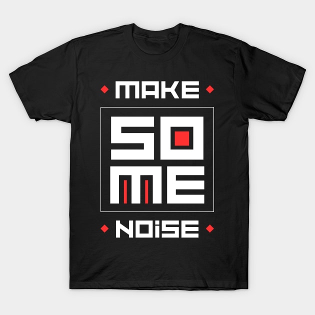 MAKE SOME NOISE T-Shirt by irvtolles